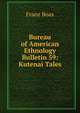 Bureau of American Ethnology Bulletin 59: Kutenai Tales, Franz Boas 