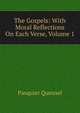 The Gospels: With Moral Reflections On Each Verse, Volume 1, Pasquier Quesnel 
