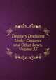 Treasury Decisions Under Customs and Other Laws, Volume 35, 