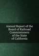Annual Report of the Board of Railroad Commissioners of the State of California, 