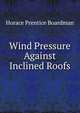 Wind Pressure Against Inclined Roofs, Horace Prentice Boardman 