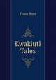 Kwakiutl Tales, Franz Boas 