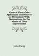 General View of the Agriculture and Minerals of Derbyshire: With Observations On the Means of Their Improvement, John Farey 