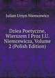 Dziea Poetyczne, Wierszem I Proz J.U. Niemcewicza, Volume 2 (Polish Edition), Julian Ursyn Niemcewicz 