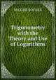 Trigonometry with the Theory and Use of Logarithms, Maxime Bocher 