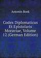 Codex Diplomaticus Et Epistolaris Moraviae, Volume 12 (German Edition), Antonin Boek 