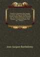 Travels of Anacharsis the Younger in Greece: During the Middle of the Fourth Century Before the Christian Aera. Tr. from the French. in Seven Volumes . Containing Maps, Plan Etc., Volume 1, Jean-Jacques Barthelemy 