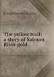 The yellow trail: a story of Salmon River gold, E Manchester Boddy 