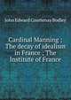 Cardinal Manning ; The decay of idealism in France ; The Institute of France, John Edward Courtenay Bodley 