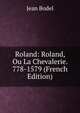 Roland: Roland, Ou La Chevalerie. 778-1579 (French Edition), Jean Bodel 