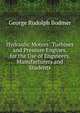 Hydraulic Motors: Turbines and Pressure Engines. for the Use of Engineers, Manufacturers and Students, George Rudolph Bodmer 