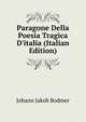 Paragone Della Poesia Tragica D'italia (Italian Edition), Johann Jakob Bodmer 