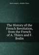 The History of the French Revolution, from the French of A. Thiers and F. Bodin, Marie Joseph L. Adolphe Thiers 
