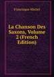 La Chanson Des Saxons, Volume 2 (French Edition), Michel Francisque 