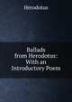 Ballads from Herodotus: With an Introductory Poem, Herodotus 