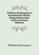 William Shakespeare's Dramatische Werke: K?nig Richard Der Dritte (German Edition), Уильям Шекспир 