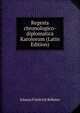 Regesta chronologico-diplomatica Karolorum (Latin Edition), Johann Friedrich Bohmer 