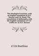 The theological tractates, with an English translation by H.F. Stewart and E.K. Rand. The consolation of philosophy, with the English translation of "I.T." (1609) rev. by H.F. Stewart, d 524 Boethius 
