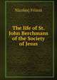 The life of St. John Berchmans of the Society of Jesus, Nicolas] Frizon 