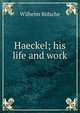 Haeckel; his life and work, Wilhelm Bolsche 