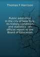 Public education in the city of New York: its history, condition, and statistics : an official report to the Board of Education, Thomas F Harrison 