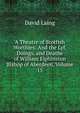 A Theatre of Scottish Worthies: And the Lyf, Doings, and Deathe of William Elphinston Bishop of Aberdeen, Volume 15, Laing David 