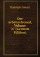 Der Arbeiterfreund, Volume 27 (German Edition), Rudolph Gneist 