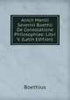 Anicii Manlii Severini Boethii De Consolatione Philosophiae: Libri V. (Latin Edition), Boethius 