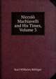 Niccolo Machiavelli and His Times, Volume 3, Karl Wilhelm Bottiger 