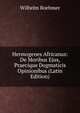 Hermogenes Africanus: De Moribus Ejus, Praecique Dogmaticis Opinionibus (Latin Edition), Wilhelm Boehmer 