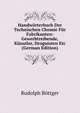 Handworterbuch Der Technischen Chemie Fur Fabrikanten: Gewerbtreibende, Kunstler, Droguisten Etc (German Edition), Rudolph Bottger 