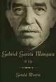 Gabriel Garcia Marquez: A Life, Gerald Martin 