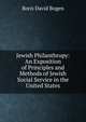 Jewish Philanthropy: An Exposition of Principles and Methods of Jewish Social Service in the United States, Boris David Bogen 