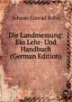 Die Landmessung: Ein Lehr- Und Handbuch (German Edition), Johann Conrad Bohn 