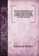 The History of the Desertion: Or, an Account of All the Publick Affairs in England, from the Beginning of September 1688. to the Twelfth of February . Discussed: In a Letter to a Country Gentleman, Edmund Bohun 