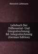 Lehrbuch Der Differential- Und Integralrechnung: Bd. Integralrechnung (German Edition), Heinrich Liebmann 