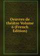 Oeuvres de theatre Volume 6 (French Edition), 