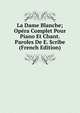 La Dame Blanche; Opera Complet Pour Piano Et Chant. Paroles De E. Scribe (French Edition), 
