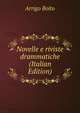 Novelle e riviste drammatiche (Italian Edition), Arrigo Boito 