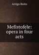 Mefistofele: opera in four acts, Arrigo Boito 