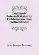 Iani Iacobi Boissardi Vesuntini Emblematum liber (Latin Edition), Jean Jacques Boissard 