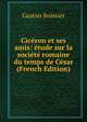 Ciceron et ses amis: etude sur la societe romaine du temps de Cesar (French Edition), Gaston Boissier 