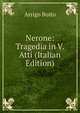 Nerone: Tragedia in V. Atti (Italian Edition), Arrigo Boito 