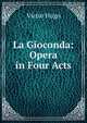 La Gioconda: Opera in Four Acts, Victor Hugo 