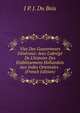 Vies Des Gouverneurs G?n?raux: Avec L'abr?g? De L'histoire Des Etablissemens Hollandois Aux Indes Orientales . (French Edition), J P. J. Du Bois 
