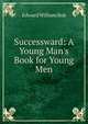 Successward: A Young Man's Book for Young Men, Edward William Bok 