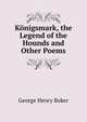 Konigsmark, the Legend of the Hounds and Other Poems, George Henry Boker 