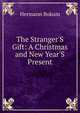 The Stranger'S Gift: A Christmas and New Year'S Present, Hermann Bokum 