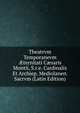Theatrvm Temporanevm ?ternitati C?saris Montii, S.r.e. Cardinalis Et Archiep. Mediolanen. Sacrvm (Latin Edition), 