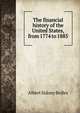 The financial history of the United States, from 1774 to 1885, Bolles, Albert Sidney, 1846-1939 